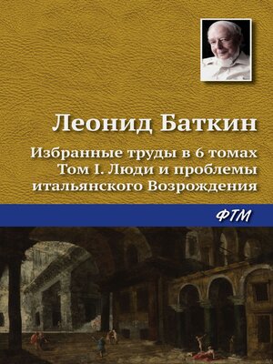 cover image of Избранные труды в 6 томах. Том 1. Люди и проблемы итальянского Возрождения